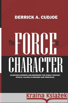The Force of Character Derrick A Cudjoe, Nelson Semanu Boandoh-Korkor 9789988915506 Ghana Library Authority