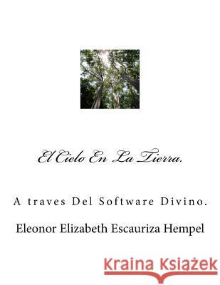 El Cielo En La Tierra.: A traves Del Software Divino. Escauriza Hempel Onor, Eleonor Elizabeth 9789996704239 Direccion General de Bienes y Servicios Cultu