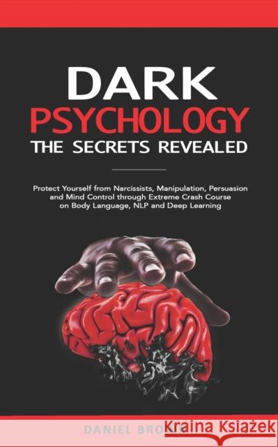 Dark Psychology: The SECRETS Revealed: Protect Yourself From Narcissists, Manipulation, Persuasion, and Mind Control Through an Extreme Brown, Daniel 9798678257338