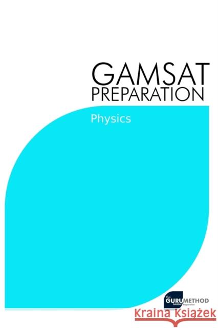 GAMSAT Preparation Physics: Efficient Methods, Detailed Techniques, Proven Strategies, and GAMSAT Style Questions for GAMSAT Physics Section Michael Tan 9798731327466 Independently Published