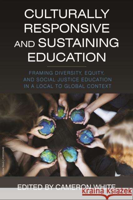 Culturally Responsive and Sustaining Education: Framing Diversity, Equity, and Social Justice Education in a Local to Global Context Cameron White 9798887300061 Eurospan (JL)
