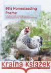 99 1/2 Homesteading Poems: A Backyard Guide to Raising Creatures, Growing Opportunity, and Cultivating Community Kenny Coogan Amy K. Fewell 9780692150344 Kenneth Coogan