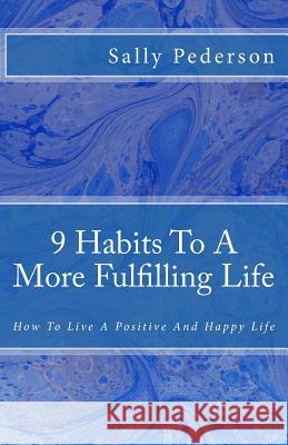 9 Habits to a More Fulfilling Life: How to Live a Positive and Happy Life. Sally Pederson 9781492760047 Createspace - książka