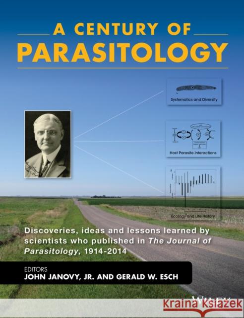 A Century of Parasitology: Discoveries, Ideas and Lessons Learned by Scientists Who Published in the Journal of Parasitology, 1914 - 2014