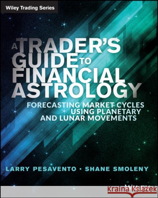 A Trader's Guide to Financial Astrology: Forecasting Market Cycles Using Planetary and Lunar Movements