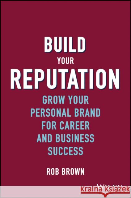 Build Your Reputation: Grow Your Personal Brand for Career and Business Success