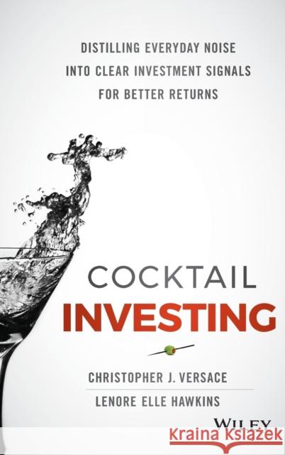 Cocktail Investing: Distilling Everyday Noise Into Clear Investment Signals for Better Returns