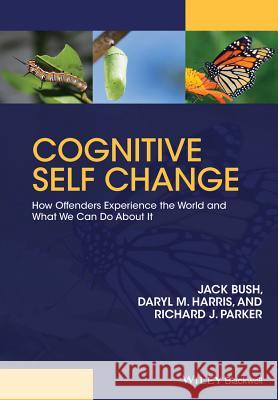 Cognitive Self Change: How Offenders Experience the World and What We Can Do about It