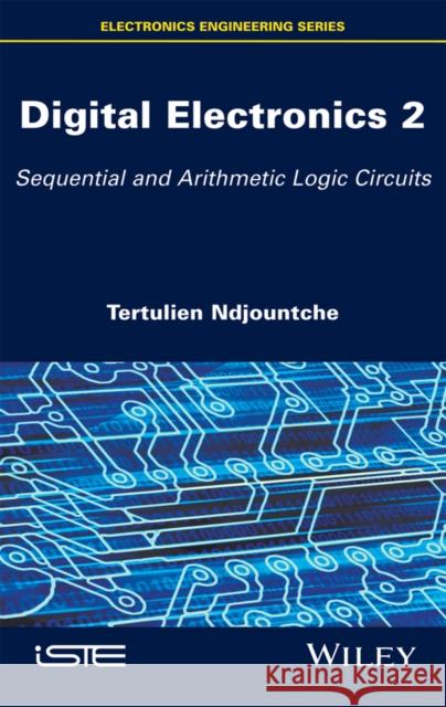 Digital Electronics 2: Sequential and Arithmetic Logic Circuits