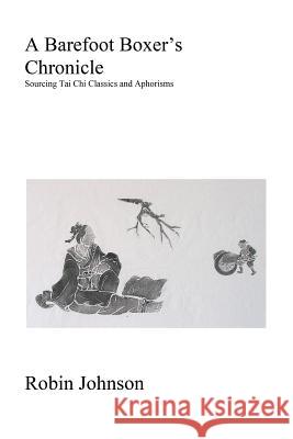 A Barefoot Boxer's Chronicle: Sourcing Tai Chi Classics and Aphorisms Robin Johnson 9781502467607 Createspace Independent Publishing Platform - książka
