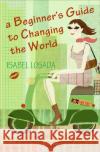 A Beginner's Guide to Changing the World Isabel Losada 9780060834524 HarperOne