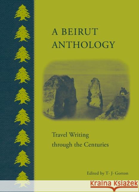 A Beirut Anthology: Travel Writing Through the Centuries T. J. Gorton 9789774166983 American University in Cairo Press - książka