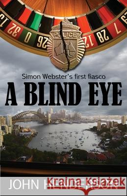A Blind Eye: Simon Webster's First Fiasco John Henderson 9780646576961 John Henderson - książka