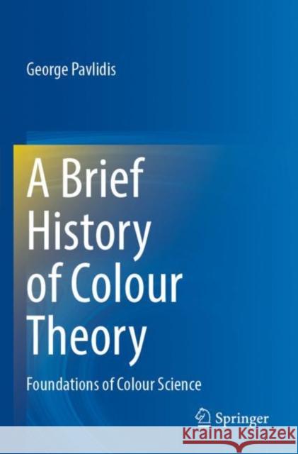A Brief History of Colour Theory: Foundations of Colour Science George Pavlidis 9783030877736 Springer - książka