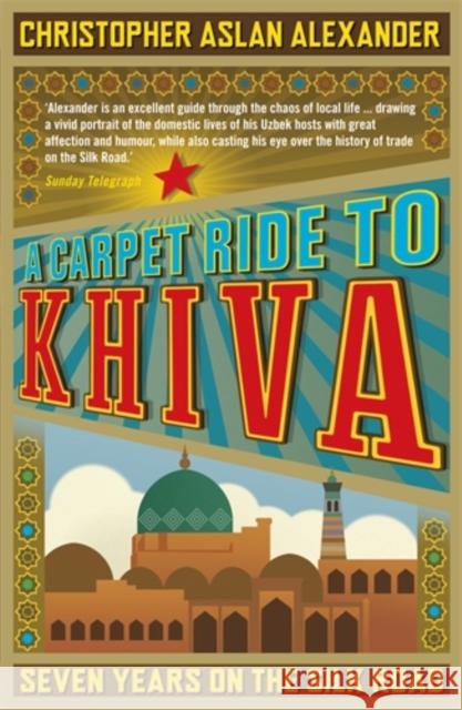 A Carpet Ride to Khiva: Seven Years on the Silk Road Christopher Aslan Alexander 9781848311497 Icon Books - książka