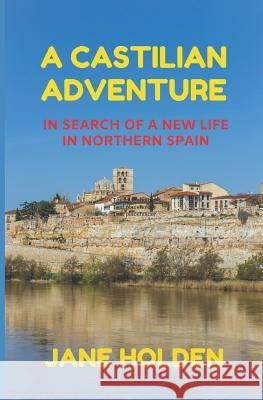 A Castilian Adventure: In Search of a New Life in Northern Spain Jane Holden 9781790899364 Independently Published - książka