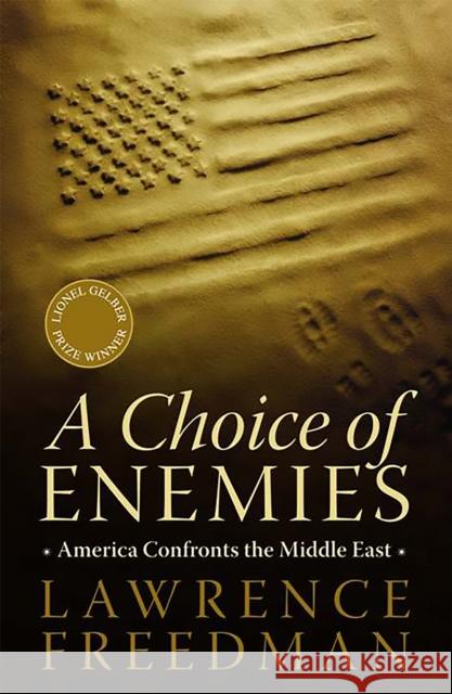 A Choice of Enemies: America Confronts the Middle East Freedman, Lawrence 9781586487010 PublicAffairs - książka