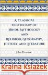 A Classical Dictionary of Hindu Mythology and Religion, Geography History, and Literature John Dowson 9789390035199 Manohar Publishers and Distributors