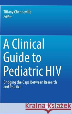 A Clinical Guide to Pediatric HIV: Bridging the Gaps Between Research and Practice Chenneville, Tiffany 9783319497020 Springer - książka