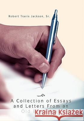 A Collection Of Essays And Letters From An Old Black Man Jackson, Robert Travis, Sr. 9781456805258 Xlibris Corporation - książka