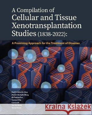 A Compilation of Cellular and Tissue Xenotransplantation Studies (1838-2022): A Promising Approach for the Treatment of Diseases Mike Ks Chan Michelle Wong Patricia Pan 9781662930041 European Wellness Academy - książka