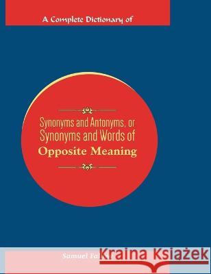 A Complete Dictionary of Synonyms and Antonyms, or Synonyms and Words of Opposite Meaning Samuel Fallows   9789387488403 Mjp Publishers - książka