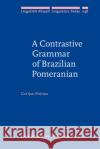 A Contrastive Grammar of Brazilian Pomeranian Gertjan (Meertens Institute Amsterdam) Postma 9789027201454 John Benjamins Publishing Co
