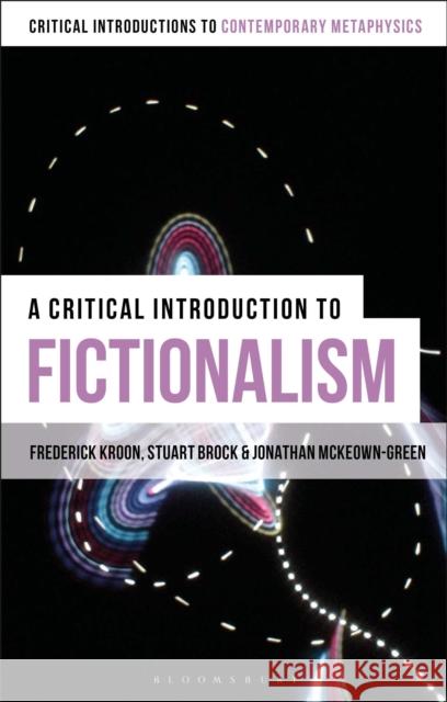 A Critical Introduction to Fictionalism Fredrick Kroon Jonathan McKeown-Green Stuart Brock 9781472512888 Bloomsbury Academic - książka