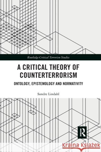 A Critical Theory of Counterterrorism: Ontology, Epistemology and Normativity Sondre Lindahl 9780367480455 Routledge - książka