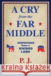 A Cry From the Far Middle: Dispatches from a Divided Land P. J. O'Rourke 9781611854558 Grove Press / Atlantic Monthly Press