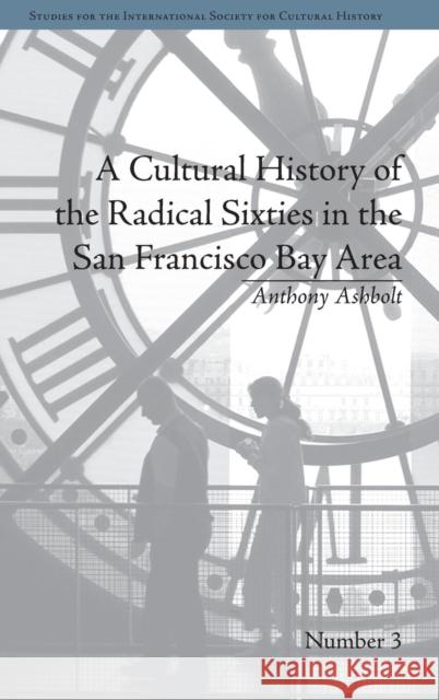 A Cultural History of the Radical Sixties in the San Francisco Bay Area Anthony Ashbolt   9781848932326 Pickering & Chatto (Publishers) Ltd - książka