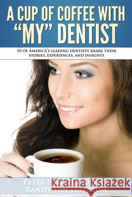 A Cup Of Coffee With My Dentist: 10 of America's leading dentists share their stories, experiences, and insights Van Ittersum, Randy 9780692483725 Rutherford Publishing House - książka