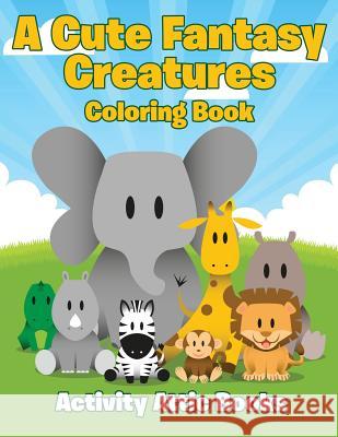 A Cute Fantasy Creatures Coloring Book Activity Attic 9781683238171 Activity Attic Books - książka