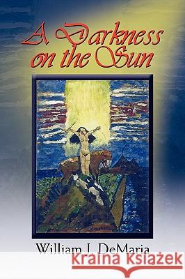 A Darkness on the Sun William J. DeMaria 9781441525833 Xlibris Corporation - książka