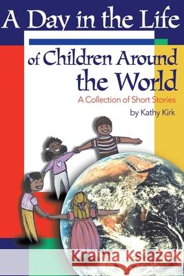 A Day in the Life of Children Around the World: A Collection of Short Stories Kirk, Kathy 9780595155422 Writers Club Press - książka
