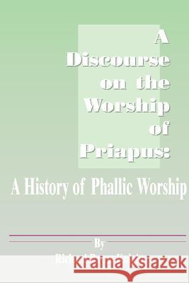 A Discourse on the Worship of Priapus: A History of Phallic Worship Richard Payne Knight 9781589630369 Fredonia Books (NL) - książka