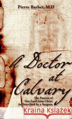 A Doctor at Calvary: The Passion of Our Lord Jesus Christ As Described by a Surgeon Barbet, Pierre 9781626540231 Allegro Editions - książka