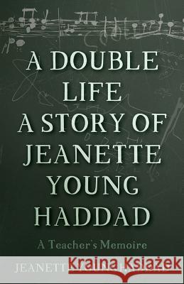 A Double Life A Story of Jeanette Young Haddad: A Teacher's Memoire Haddad, Jeanette Young 9781537043197 Createspace Independent Publishing Platform - książka