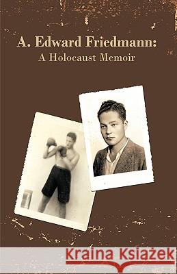 A. Edward Friedmann: A Holocaust Memoir A. Edward Friedmann, Edward Friedmann 9781450207362 iUniverse - książka