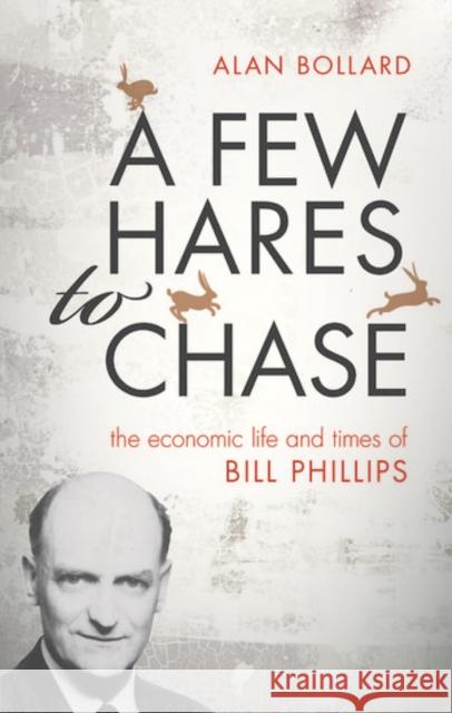 A Few Hares to Chase: The Life and Times of Bill Phillips Alan Bollard 9780198747543 Oxford University Press, USA - książka