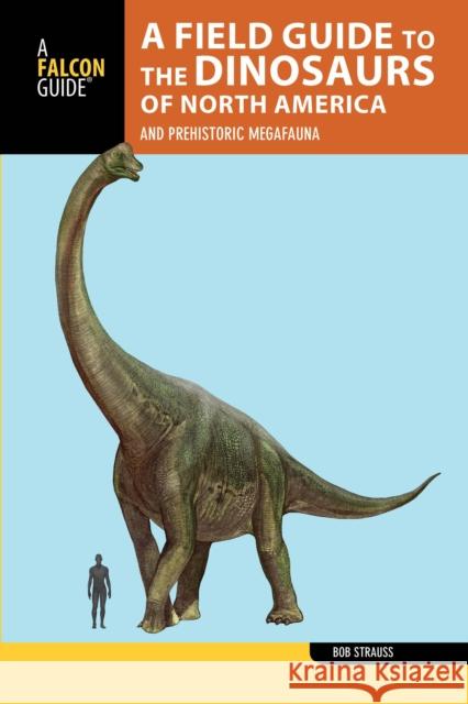 A Field Guide to the Dinosaurs of North America: And Prehistoric Megafauna Bob Strauss 9781493009251 Globe Pequot Press - książka