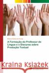 A Formação do Professor de Língua e o Discurso sobre Produção Textual Araujo, Dirlene Santos de 9786202043298 Novas Edicioes Academicas