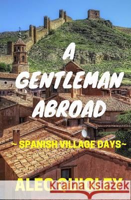 A Gentleman Abroad: Spanish Village Days Alec Quigley 9781519798817 Createspace Independent Publishing Platform - książka