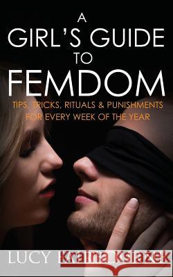 A Girl's Guide to Femdom: Tips, Tricks, Rituals and Punishments for Every Week of the Year Lucy Fairbourne 9781905605514 Velluminous Press - książka