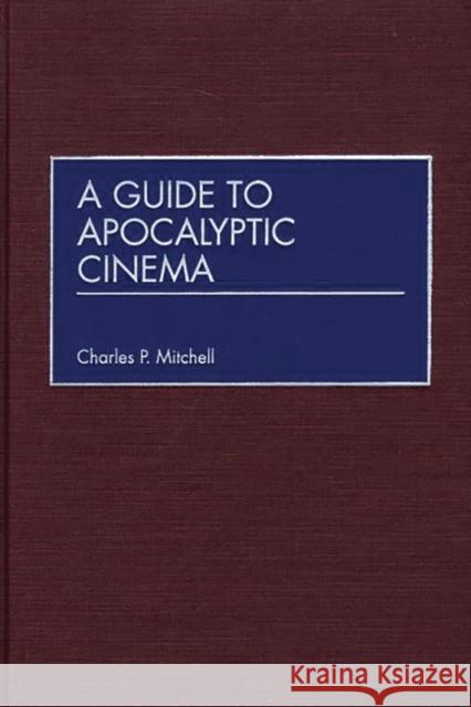 A Guide to Apocalyptic Cinema Charles P. Mitchell 9780313315275 Greenwood Press - książka