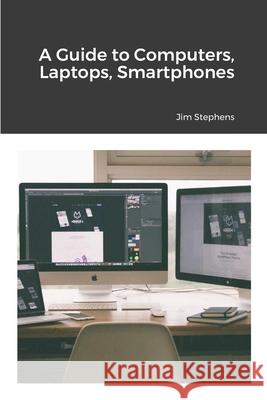 A Guide to Computers, Laptops, Smartphones Jim Stephens 9781648303272 Econo Publishing Company - książka
