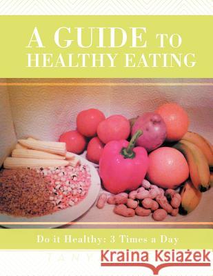 A Guide to Healthy Eating: Do it Healthy: 3 Times a Day Frew, Tanya 9781469177793 Xlibris Corporation - książka