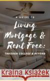 A Guide to Living Mortgage & Rent Free: Through College & Beyond Janay Boucan 9781733714204 Bowkers