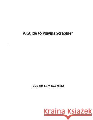 A Guide to Playing Scrabble Bob and Espy Navarro 9781519398703 Createspace - książka