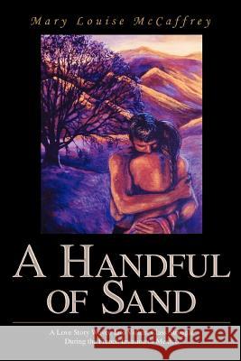 A Handful of Sand: A Love Story Woven Into Violent Class Struggle During the French Invasion of Mexico McCaffrey, Mary Louise 9780595393480 iUniverse - książka